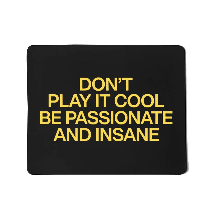 DonT Play It Cool Be Passionate And Insane Mousepad