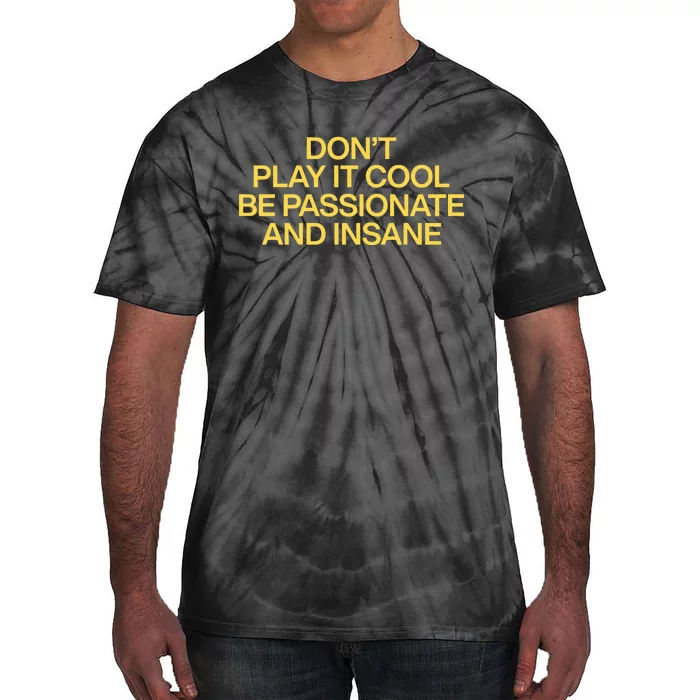 DonT Play It Cool Be Passionate And Insane Tie-Dye T-Shirt