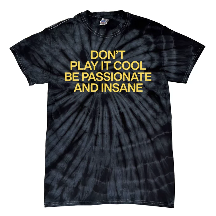 DonT Play It Cool Be Passionate And Insane Tie-Dye T-Shirt