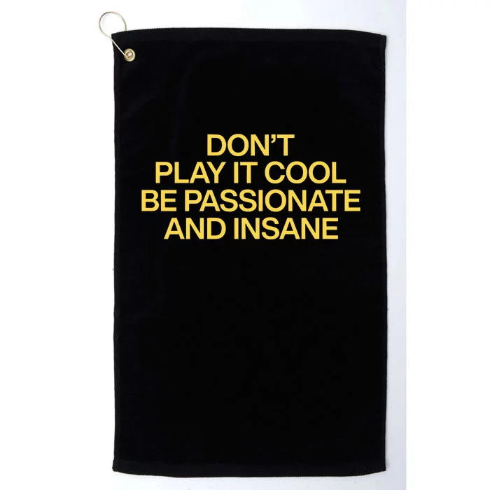 DonT Play It Cool Be Passionate And Insane Platinum Collection Golf Towel