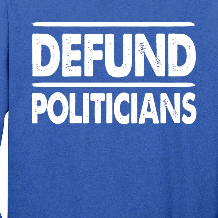 Defund Politicians Libertarian Gift Tall Long Sleeve T-Shirt