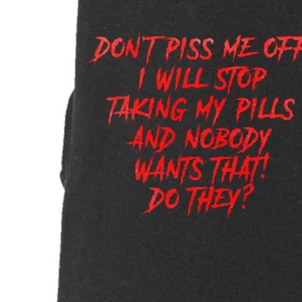 DonT Piss Me Off I Will Stop Taking My Pills Doggie 3-End Fleece Hoodie