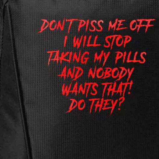 DonT Piss Me Off I Will Stop Taking My Pills City Backpack