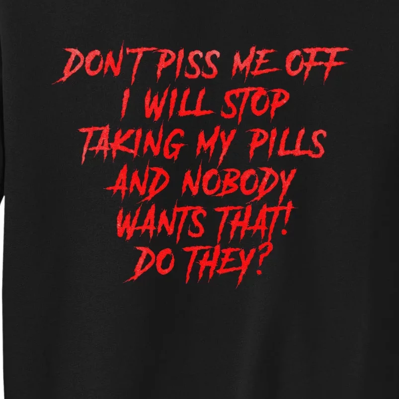 DonT Piss Me Off I Will Stop Taking My Pills Tall Sweatshirt