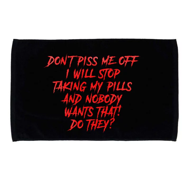 DonT Piss Me Off I Will Stop Taking My Pills Microfiber Hand Towel