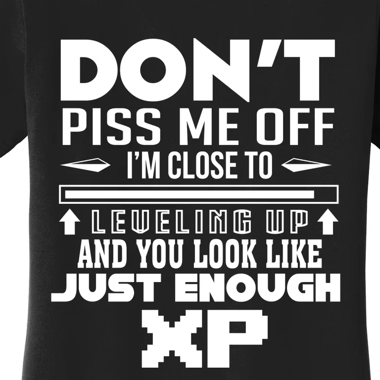 Dont Piss Me Off IM Close To Leveling Up And You Look Like Just Enough Xp Women's T-Shirt