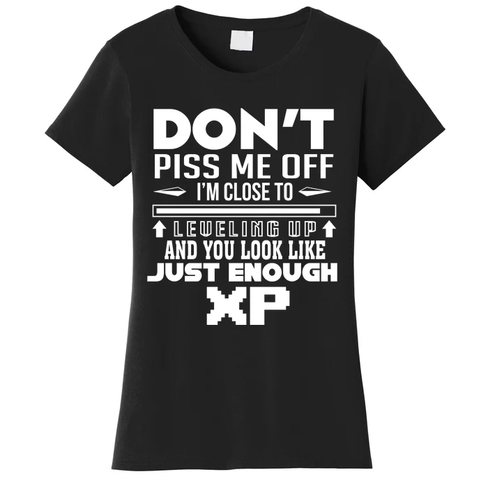 Dont Piss Me Off IM Close To Leveling Up And You Look Like Just Enough Xp Women's T-Shirt