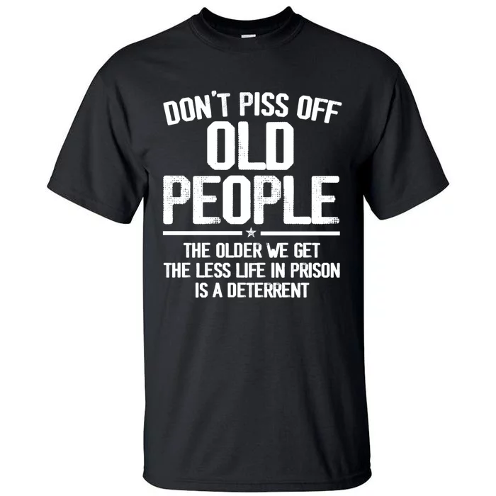 Don't Piss Off Old People The Older We Get The Less Life In Prison Is A Deterren Tall T-Shirt