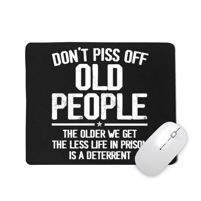 Don't Piss Off Old People The Older We Get The Less Life In Prison Is A Deterren Mousepad