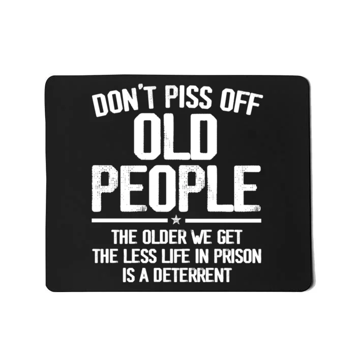 Don't Piss Off Old People The Older We Get The Less Life In Prison Is A Deterren Mousepad