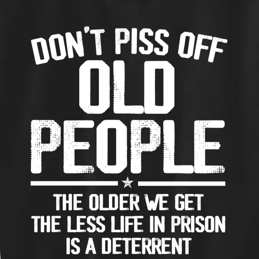 Don't Piss Off Old People The Older We Get The Less Life In Prison Is A Deterren Kids Sweatshirt