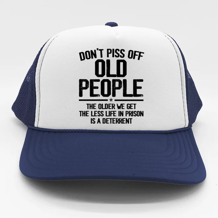 Don't Piss Off Old People The Older We Get The Less Life In Prison Is A Deterren Trucker Hat