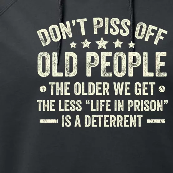 DonT Piss Off Old People The Older We Get The Less Life Performance Fleece Hoodie