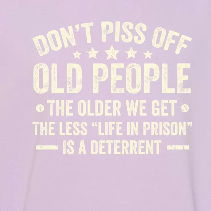 DonT Piss Off Old People The Older We Get The Less Life Garment-Dyed Sweatshirt