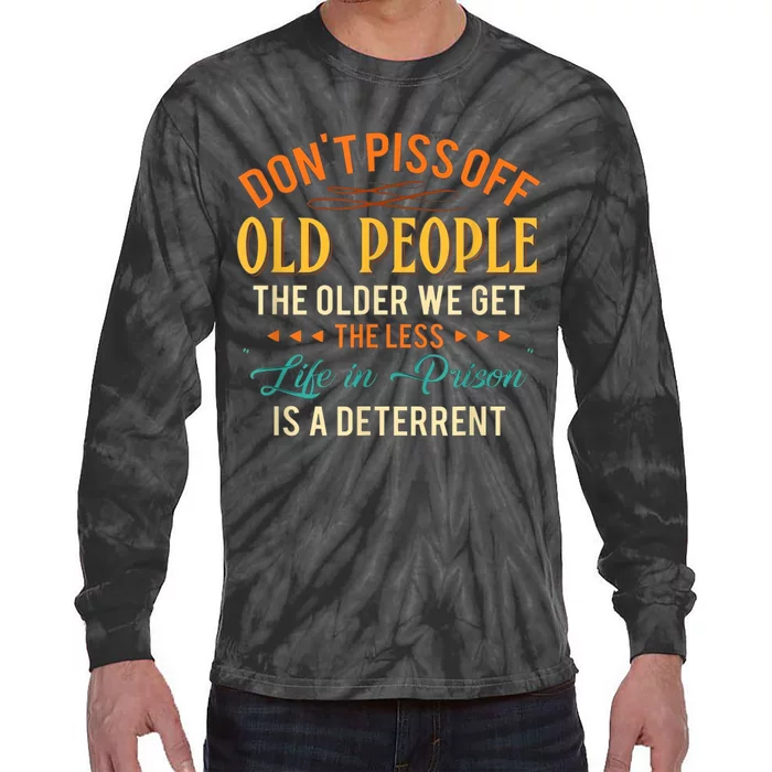 DonT Piss Off Old People The Older We Get The Less Life Tie-Dye Long Sleeve Shirt