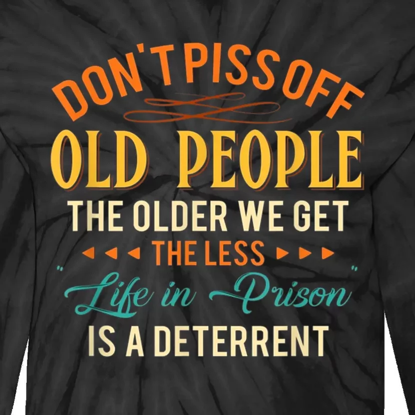 DonT Piss Off Old People The Older We Get The Less Life Tie-Dye Long Sleeve Shirt