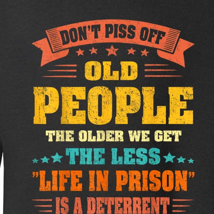 DonT Piss Off Old People The Older We Get The Less Life Toddler Sweatshirt