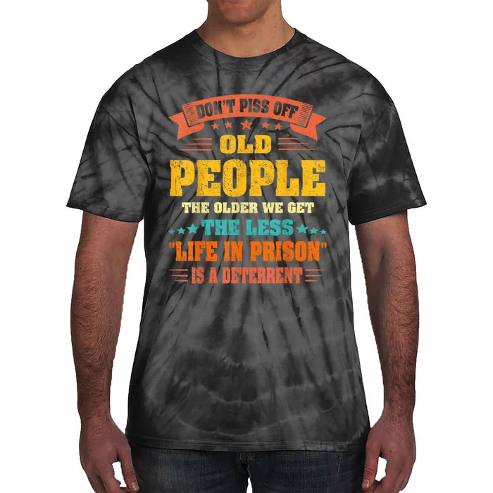 DonT Piss Off Old People The Older We Get The Less Life Tie-Dye T-Shirt