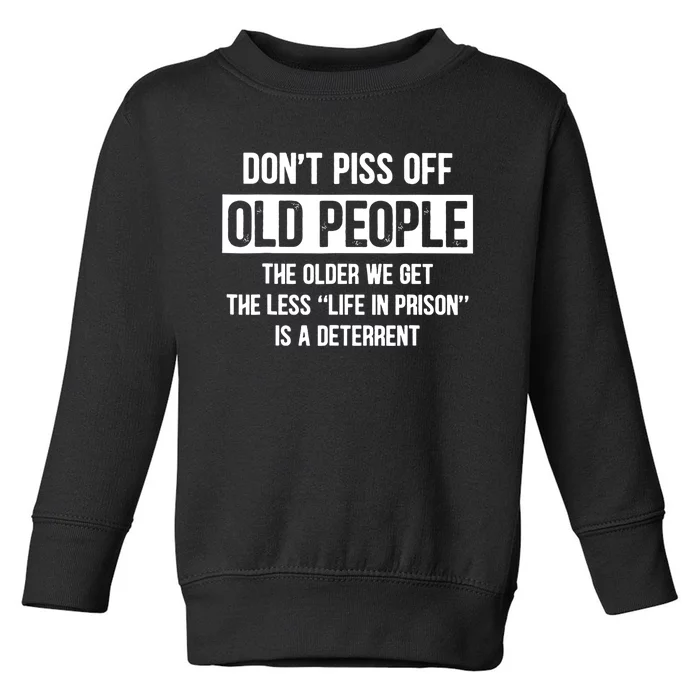 Don't Piss Off Old People The Older We Get The Less Life Toddler Sweatshirt