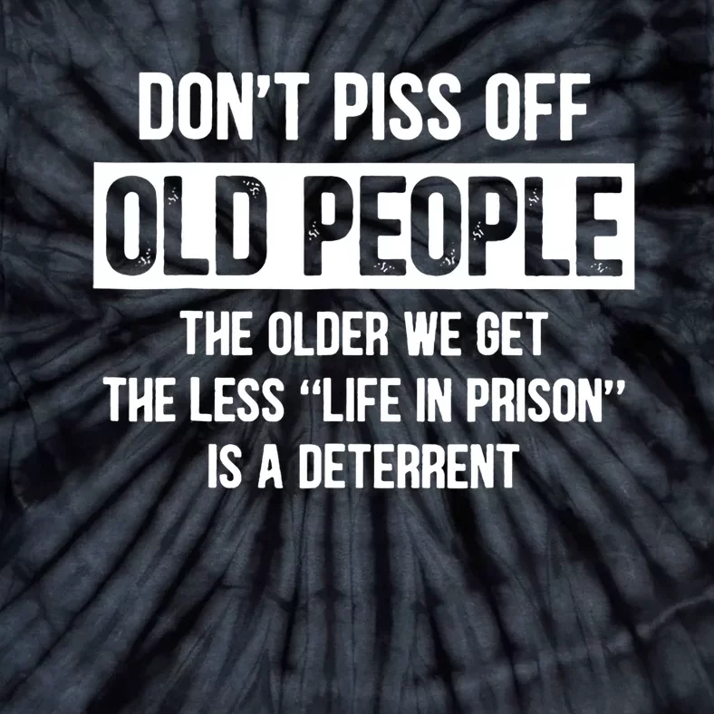 Don't Piss Off Old People The Older We Get The Less Life Tie-Dye T-Shirt