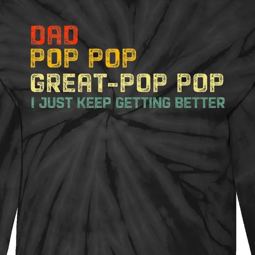 Dad Pop Pop Great Pop Pop I Just Keep Getting Better Tie-Dye Long Sleeve Shirt