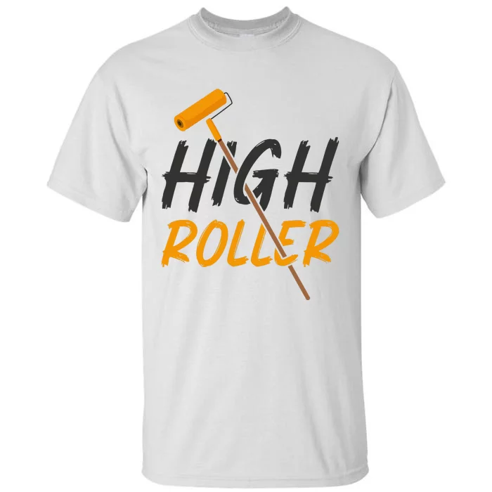 Decorator Paint Roller High Roller Funny House Painter Tall T-Shirt