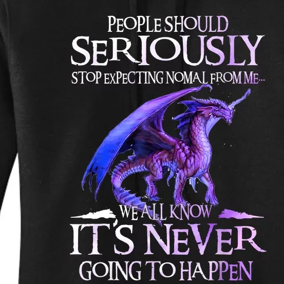 Dragon People Should Seriously Stop Expecting Normal From Me Women's Pullover Hoodie