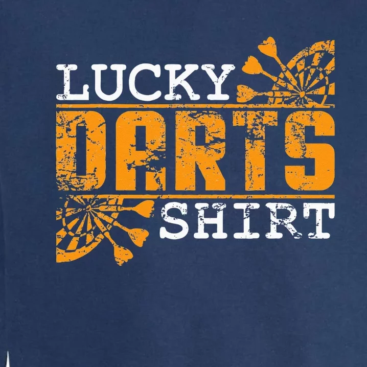 Dart Player Saying For Dart Fans Lucky Darts Garment-Dyed Sweatshirt