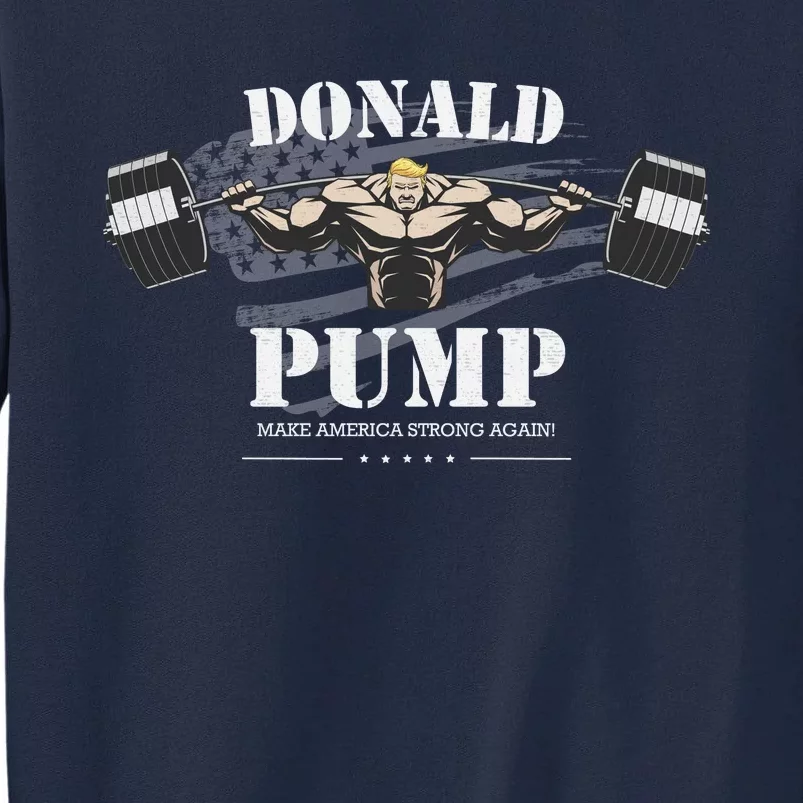 Donald Pump Trump Make America Strong Again Funny Tall Sweatshirt