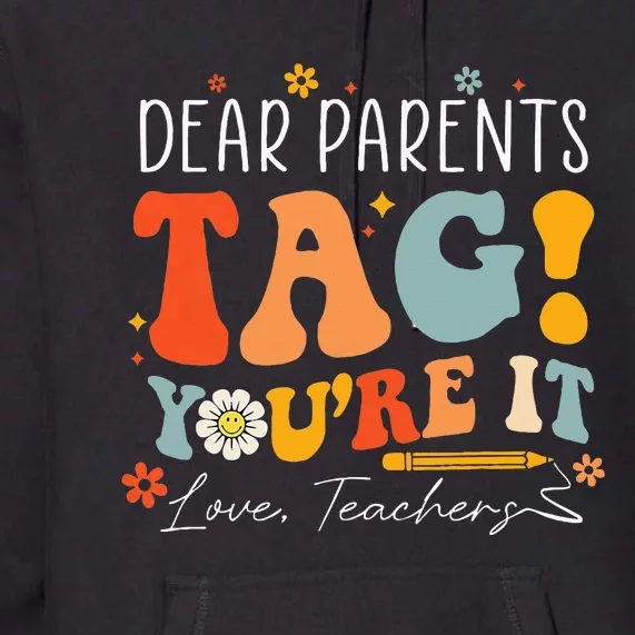 Dear Parents Tag YouRe It Love Teachers Last Day Of School Premium Hoodie