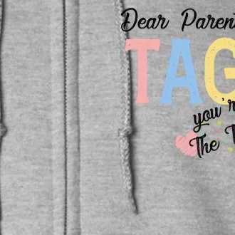 Dear Parents Tag Youre It Love Teachers Funny Full Zip Hoodie