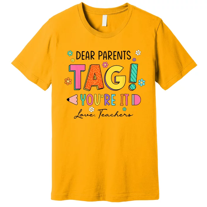 Dear Parents Tag Youre It Love Teachers Last Day Of School Premium T-Shirt