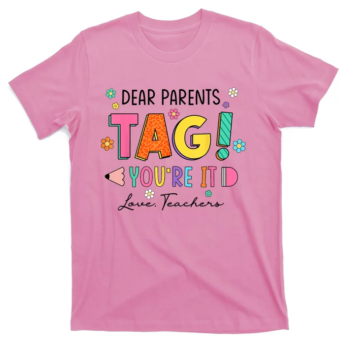 Dear Parents Tag Youre It Love Teachers Last Day Of School T-Shirt