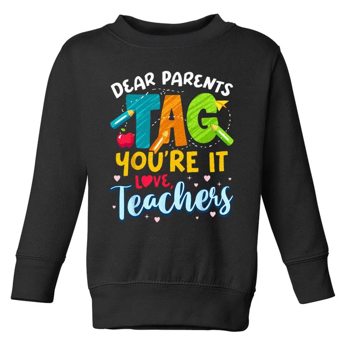 Dear Parents Tag Youre It Love Teachers End Of Year School Toddler Sweatshirt