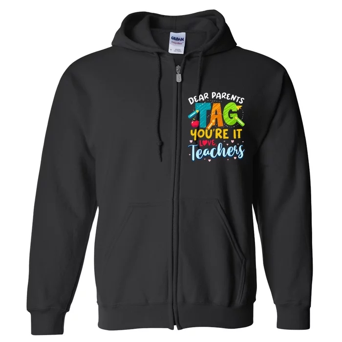 Dear Parents Tag Youre It Love Teachers End Of Year School Full Zip Hoodie