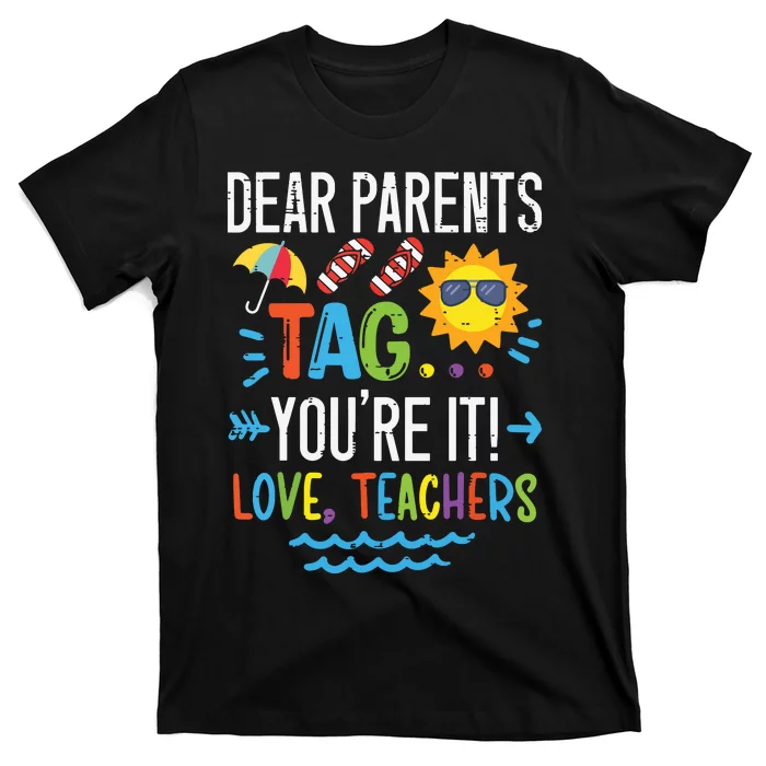 Dear Parents Tag Youre It Love Teacher Last Day Of School T-Shirt