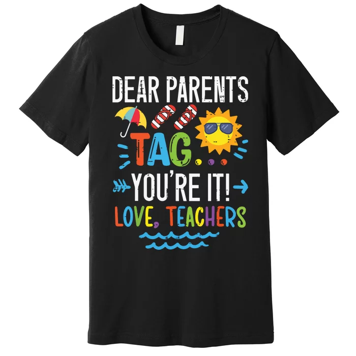 Dear Parents Tag Youre It Love Teacher Last Day Of School Premium T-Shirt