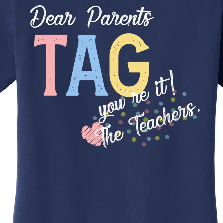 Dear Parents Tag Youre It The Teachers Funny Women's T-Shirt