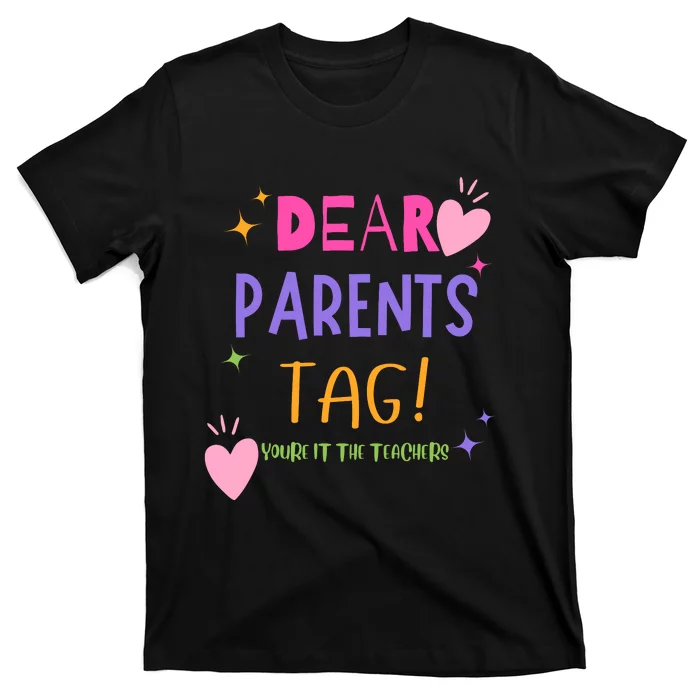 Dear Parents Tag YouRe It Love Teachers T-Shirt