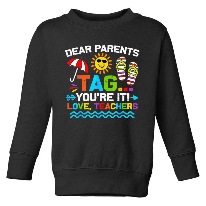 Dear Parents Tag You're It Love Teacher End Of Year School Toddler Sweatshirt