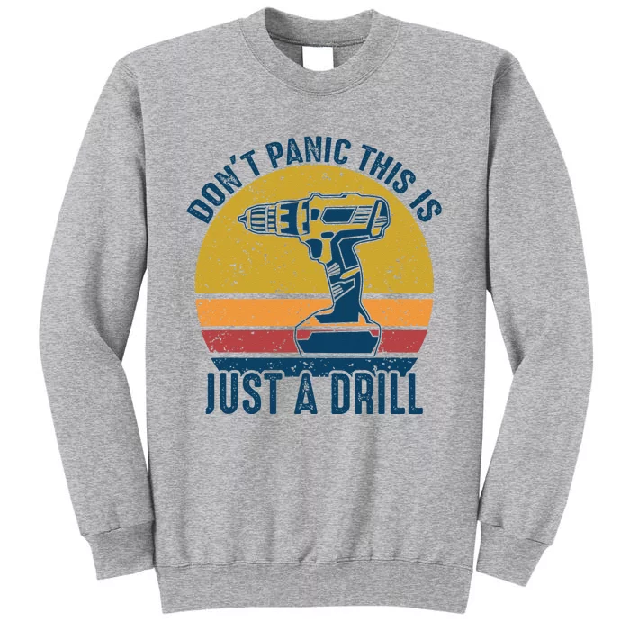 Dont Panic This Is Just A Drill Vintage Funny Tool DIY Gift Tall Sweatshirt