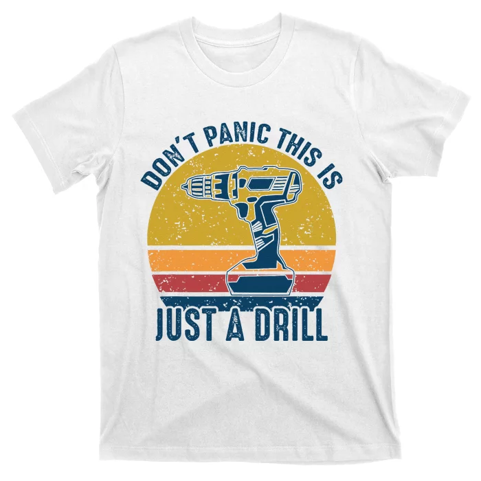 Dont Panic This Is Just A Drill Vintage Funny Tool DIY Gift T-Shirt