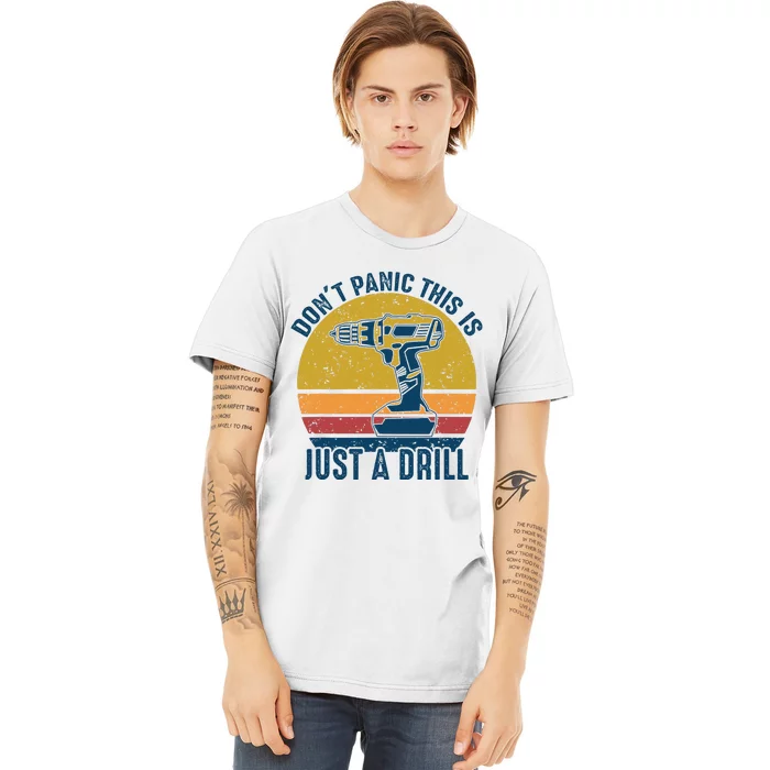 Dont Panic This Is Just A Drill Vintage Funny Tool DIY Gift Premium T-Shirt