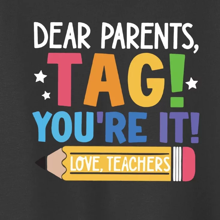 Dear Parents Tag YouRe It Love Teachers Toddler T-Shirt