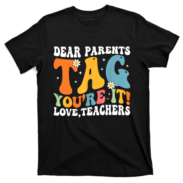 Dear Parents Tag Youre It Love Teachers Last Day Of School T-Shirt