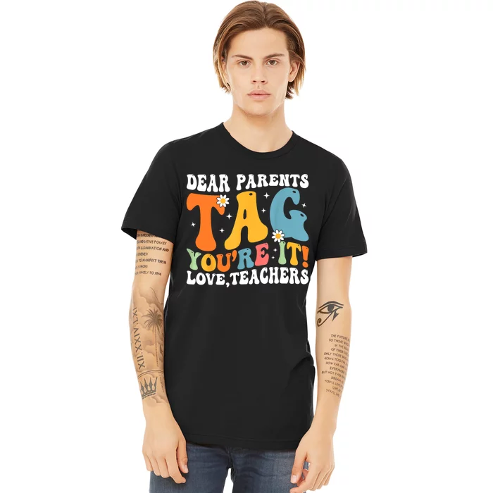 Dear Parents Tag Youre It Love Teachers Last Day Of School Premium T-Shirt