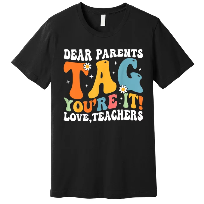 Dear Parents Tag Youre It Love Teachers Last Day Of School Premium T-Shirt