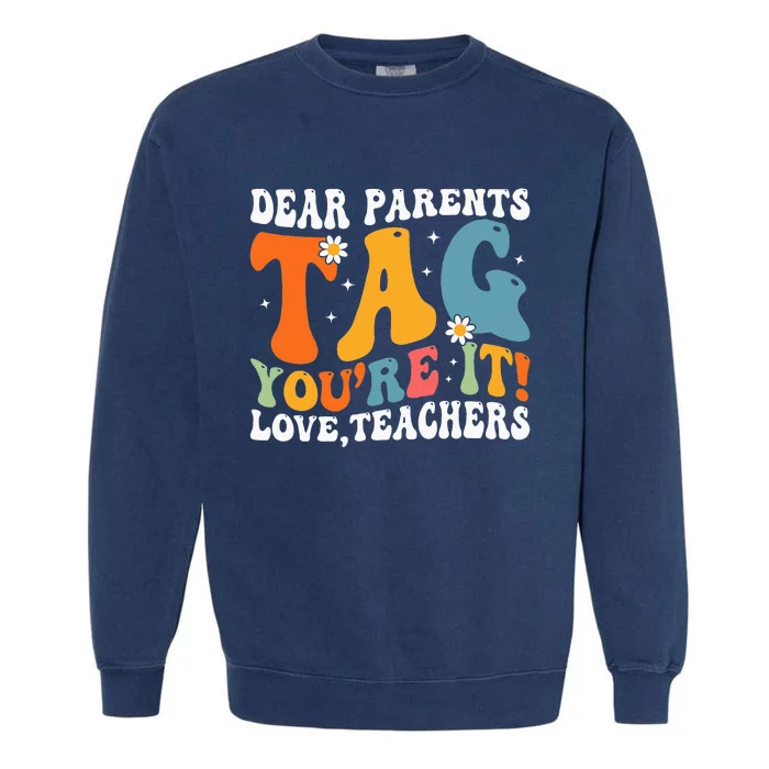 Dear Parents Tag Youre It Love Teachers Last Day Of School Garment-Dyed Sweatshirt