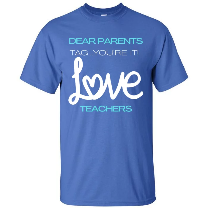 Dear Parents Tag Youre It Love Teacher First Day Of School Gift Tall T-Shirt