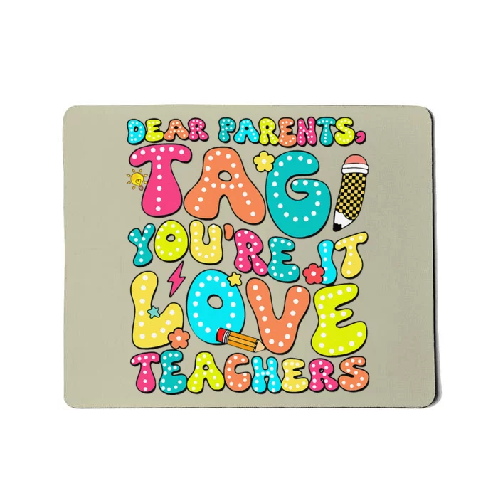 Dear Parents Tag YouRe It Love Teachers Last Day Of School Mousepad